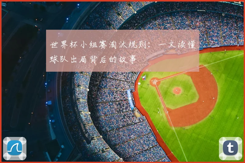 世界杯小组赛淘汰规则：一文读懂球队出局背后的故事