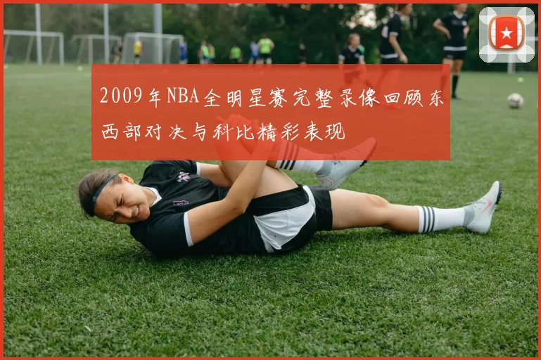 2009年NBA全明星赛完整录像回顾东西部对决与科比精彩表现
