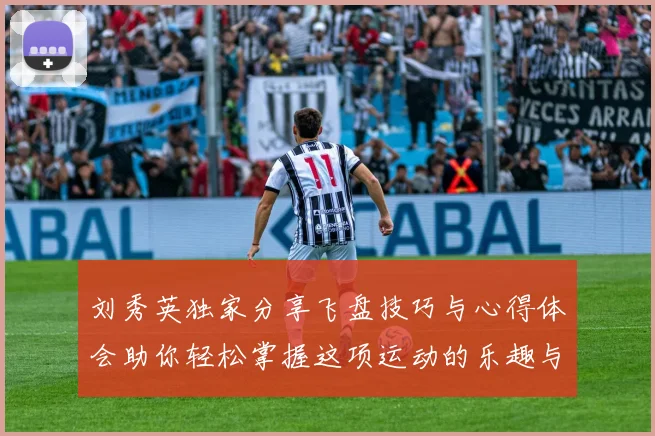 刘秀英独家分享飞盘技巧与心得体会助你轻松掌握这项运动的乐趣与魅力