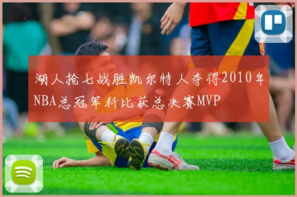 湖人抢七战胜凯尔特人夺得2010年NBA总冠军科比获总决赛MVP