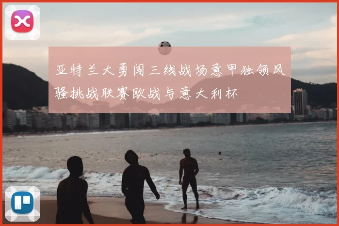 亚特兰大勇闯三线战场意甲独领风骚挑战联赛欧战与意大利杯