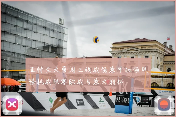 亚特兰大勇闯三线战场意甲独领风骚挑战联赛欧战与意大利杯