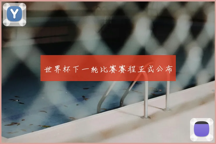 世界杯下一轮比赛赛程正式公布