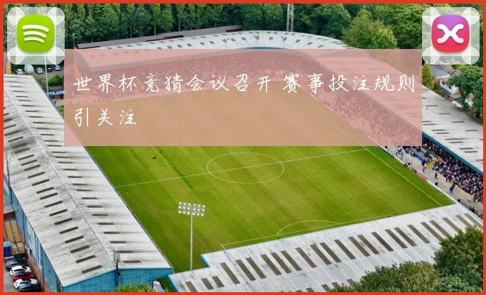 世界杯竞猜会议召开 赛事投注规则引关注