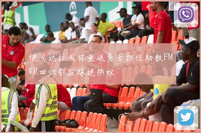 伊戈达拉或将重返勇士担任助教FMVP回归引发球迷热议