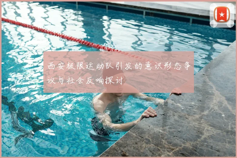 西安极限运动队引发的意识形态争议与社会反响探讨