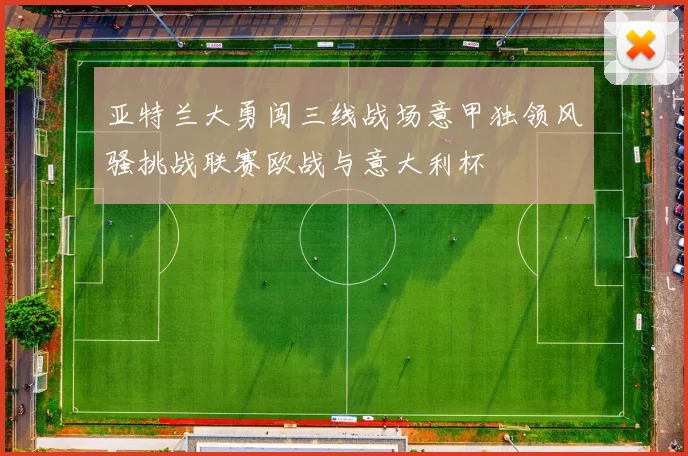 亚特兰大勇闯三线战场意甲独领风骚挑战联赛欧战与意大利杯