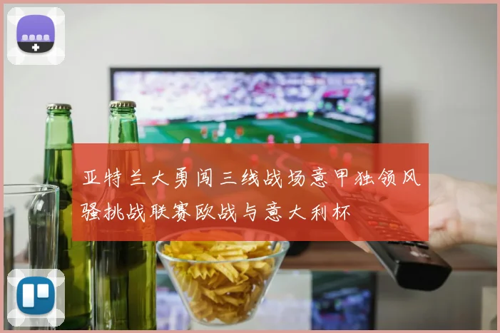 亚特兰大勇闯三线战场意甲独领风骚挑战联赛欧战与意大利杯