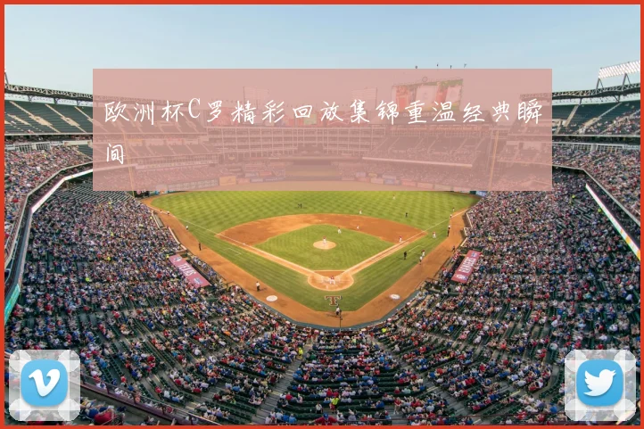 欧洲杯C罗精彩回放集锦重温经典瞬间
