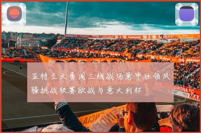 亚特兰大勇闯三线战场意甲独领风骚挑战联赛欧战与意大利杯