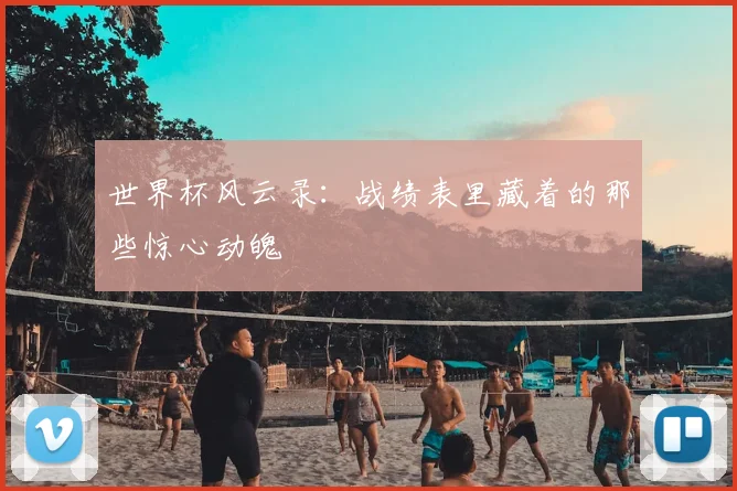 世界杯风云录：战绩表里藏着的那些惊心动魄
