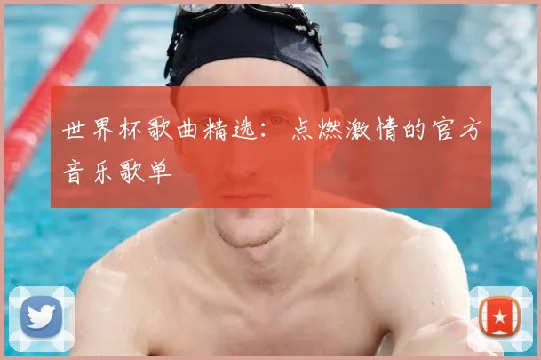 世界杯歌曲精选：点燃激情的官方音乐歌单