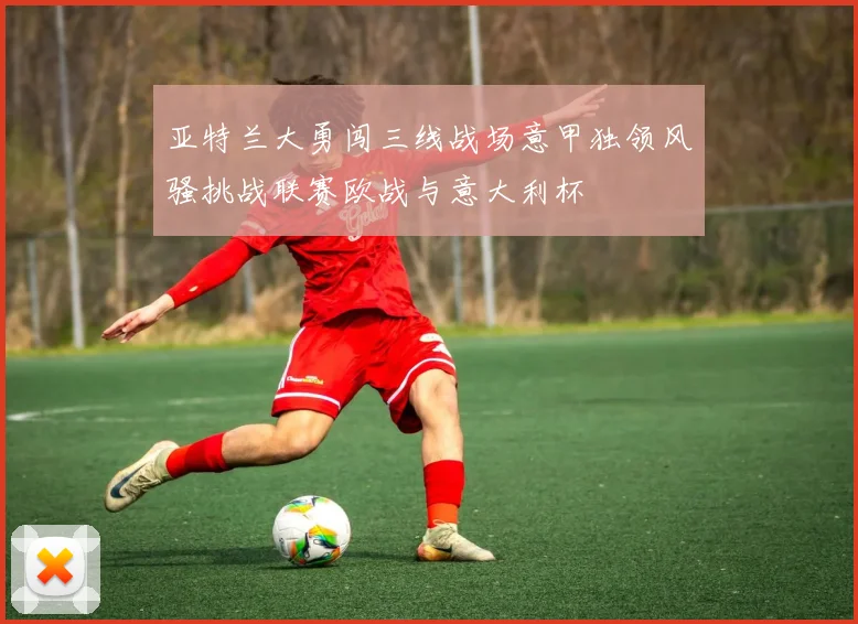 亚特兰大勇闯三线战场意甲独领风骚挑战联赛欧战与意大利杯