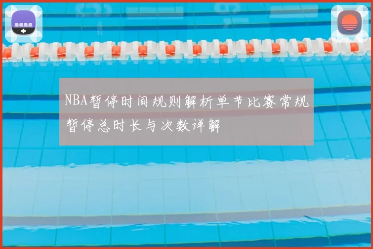 NBA暂停时间规则解析单节比赛常规暂停总时长与次数详解