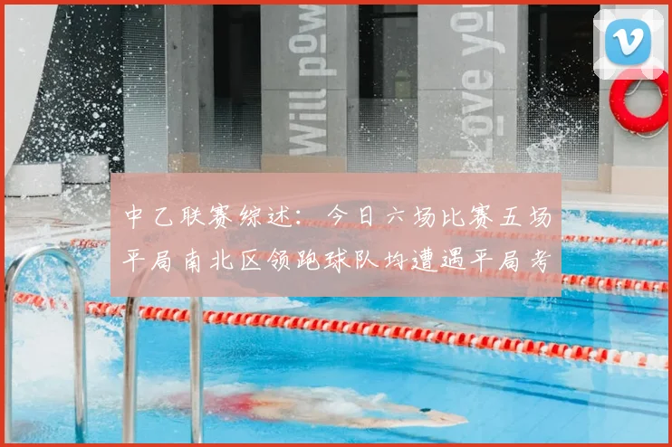 中乙联赛综述：今日六场比赛五场平局南北区领跑球队均遭遇平局考验