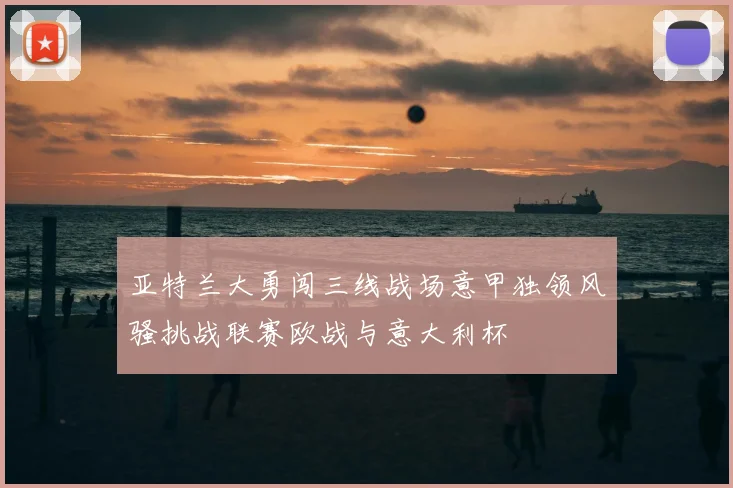 亚特兰大勇闯三线战场意甲独领风骚挑战联赛欧战与意大利杯